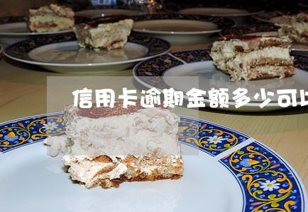 信用卡逾期金额多少可以还 信用卡逾期金额多少可以还