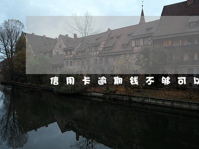 信用卡逾期钱不够可以还一点吗 信用卡逾期钱不够可以还一点吗