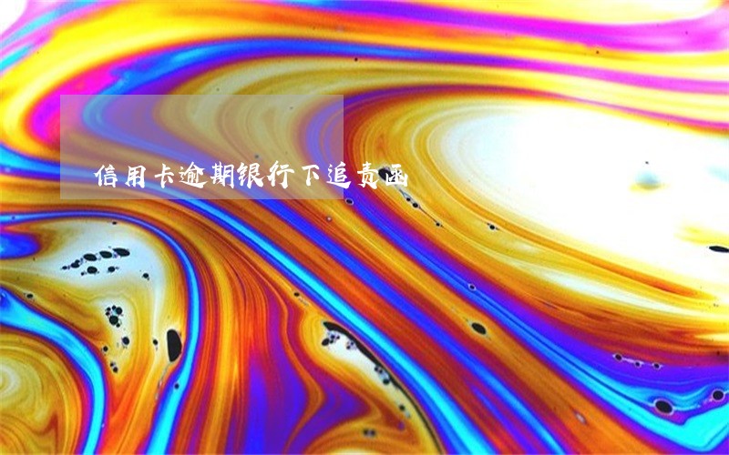 信用卡逾期银行下追责函