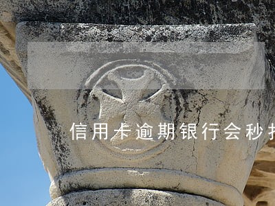 信用卡逾期银行会秒扣款吗 信用卡逾期银行会秒扣款吗