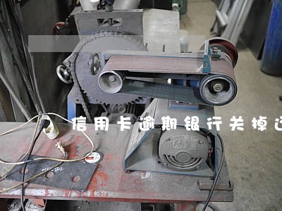 信用卡逾期银行关掉还款通吗 信用卡逾期银行关掉还款通吗
