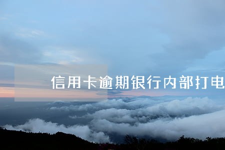信用卡逾期银行内部打电话