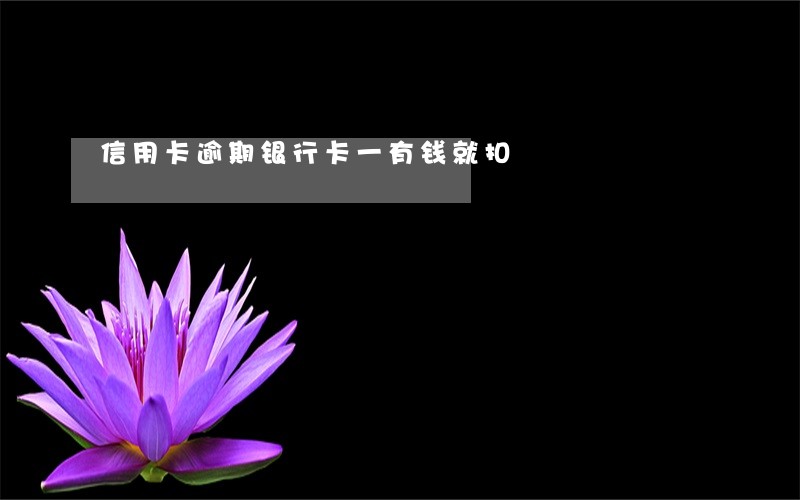 信用卡逾期银行卡一有钱就扣 信用卡逾期银行卡一有钱就扣