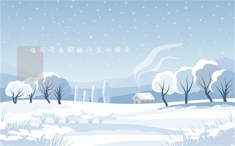 信用卡逾期银行启动经侦