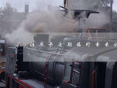 信用卡逾期银行寄来信件是什么 信用卡逾期银行寄来信件是什么
