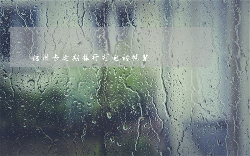 信用卡逾期银行打电话频繁
