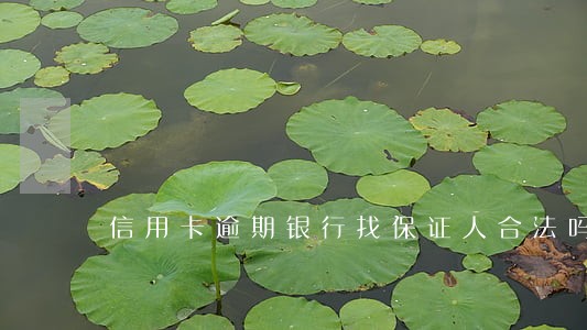 信用卡逾期银行找保证人合法吗 信用卡逾期银行找保证人合法吗