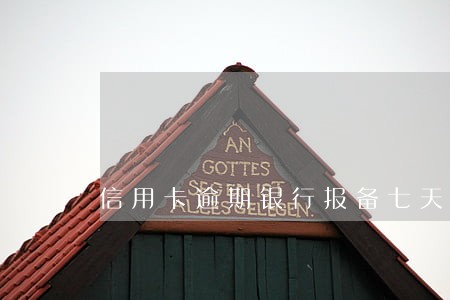 信用卡逾期银行报备七天还款 信用卡逾期银行报备七天还款