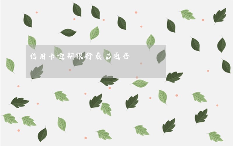 信用卡逾期银行最后通告
