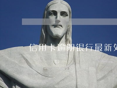 信用卡逾期银行最新处理办法