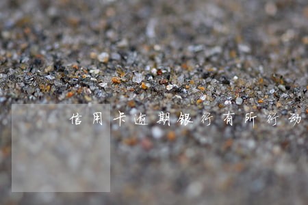 信用卡逾期银行有所行动 信用卡逾期银行有所行动