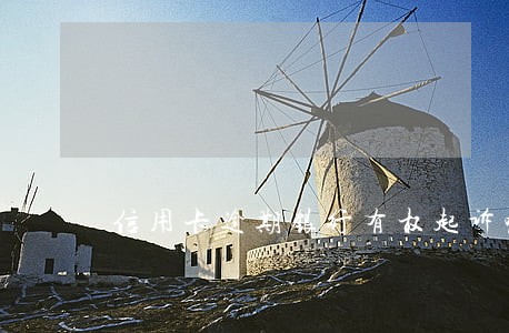 信用卡逾期银行有权起诉嘛 信用卡逾期银行有权起诉嘛