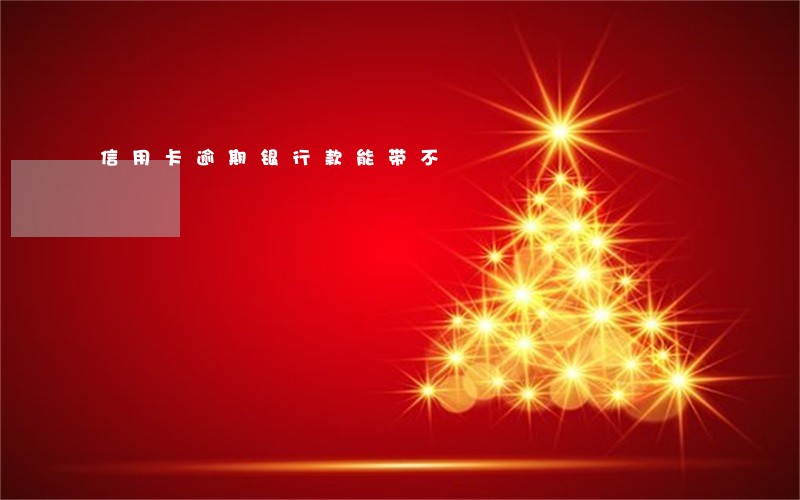 信用卡逾期银行款能带不 信用卡逾期银行款能带不