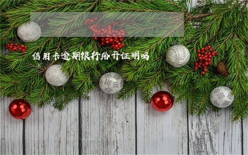 信用卡逾期银行给开证明吗 信用卡逾期银行给开证明吗