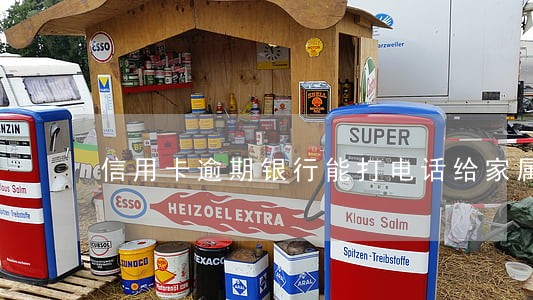 信用卡逾期银行能打电话给家属吗