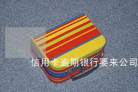 信用卡逾期银行要来公司面签 信用卡逾期银行要来公司面签