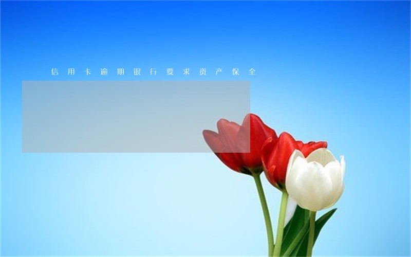 信用卡逾期银行要求资产保全 信用卡逾期银行要求资产保全