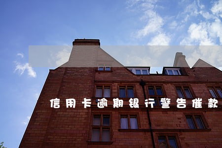 信用卡逾期银行警告催款 信用卡逾期银行警告催款