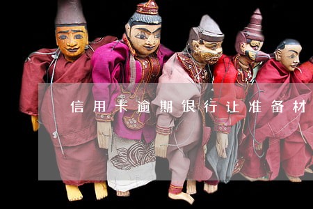 信用卡逾期银行让准备材料 信用卡逾期银行让准备材料
