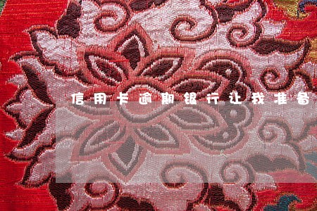 信用卡逾期银行让我准备找律师 信用卡逾期银行让我准备找律师