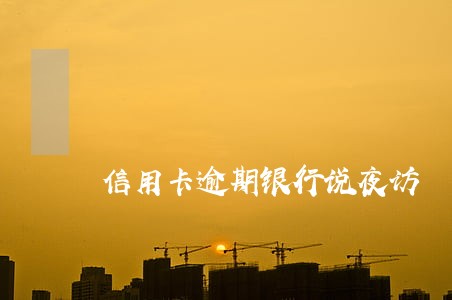 信用卡逾期银行说夜访