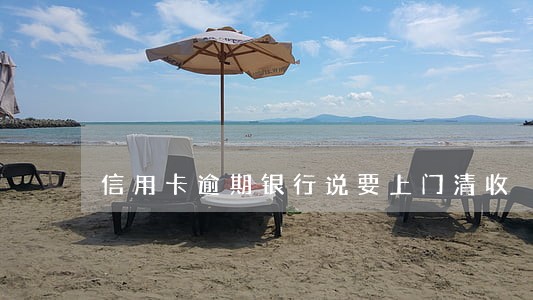 信用卡逾期银行说要上门清收 信用卡逾期银行说要上门清收