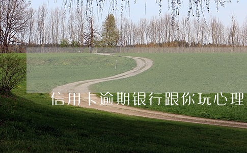 信用卡逾期银行跟你玩心理战 信用卡逾期银行跟你玩心理战