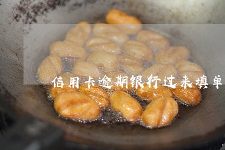 信用卡逾期银行过来填单子