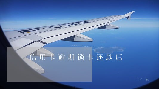 信用卡逾期锁卡还款后 信用卡逾期锁卡还款后