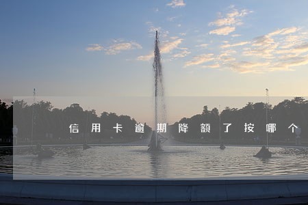 信用卡逾期降额了按哪个本金还