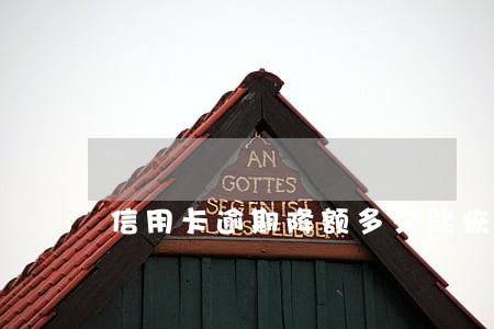 信用卡逾期降额多久能恢复正常 信用卡逾期降额多久能恢复正常