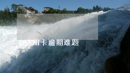 信用卡逾期难题 信用卡逾期难题