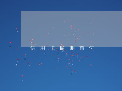 信用卡逾期首付 信用卡逾期首付
