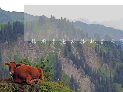 信用卡逾期骚扰家人可以投诉吗 信用卡逾期骚扰家人可以投诉吗