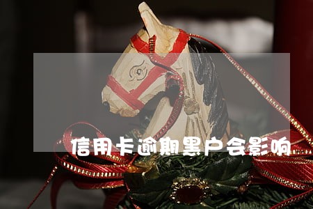 信用卡逾期黑户会影响 信用卡逾期黑户会影响