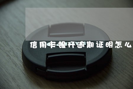 信用卡银行逾期证明怎么开 信用卡银行逾期证明怎么开