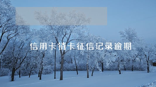 信用卡销卡征信记录逾期 信用卡销卡征信记录逾期