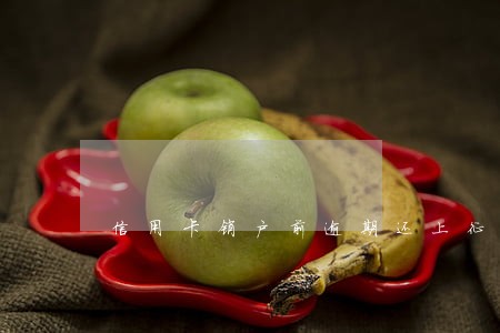 信用卡销户前逾期还上征信吗