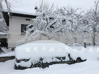 信用卡锁上怎么办逾期 信用卡锁上怎么办逾期