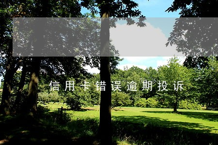 信用卡错误逾期投诉 信用卡错误逾期投诉