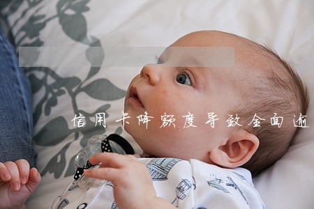 信用卡降额度导致全面逾期