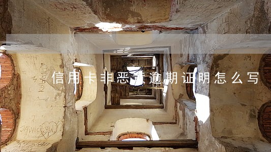 信用卡非恶意逾期证明怎么写 信用卡非恶意逾期证明怎么写