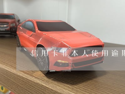 信用卡非本人使用逾期了怎么办 信用卡非本人使用逾期了怎么办