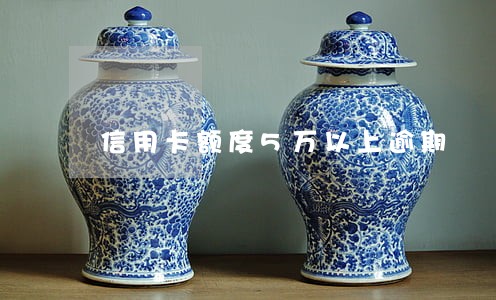 信用卡额度5万以上逾期 信用卡额度5万以上逾期