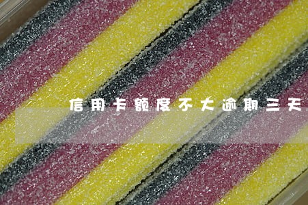 信用卡额度不大逾期三天 信用卡额度不大逾期三天