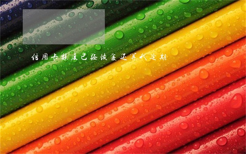 信用卡额度已经恢复还算我逾期 信用卡额度已经恢复还算我逾期