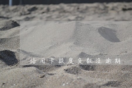 信用卡额度负数没逾期 信用卡额度负数没逾期