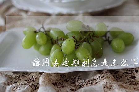 信用去逾期利息是怎么算的 信用去逾期利息是怎么算的