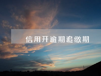 信用开逾期追缴期 信用开逾期追缴期