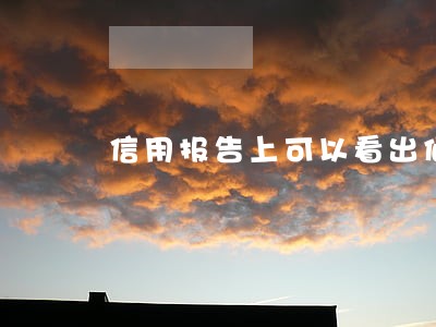 信用报告上可以看出何时逾期吗 信用报告上可以看出何时逾期吗